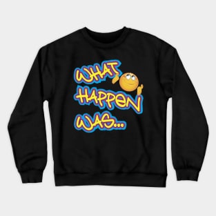 What happen was... Crewneck Sweatshirt